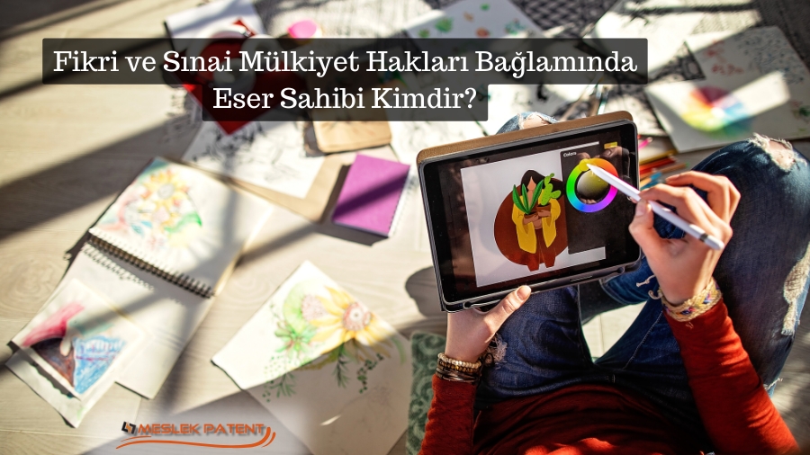 Fikri ve Sınai Mülkiyet Hakları Bağlamında Eser Sahibi Kimdir?