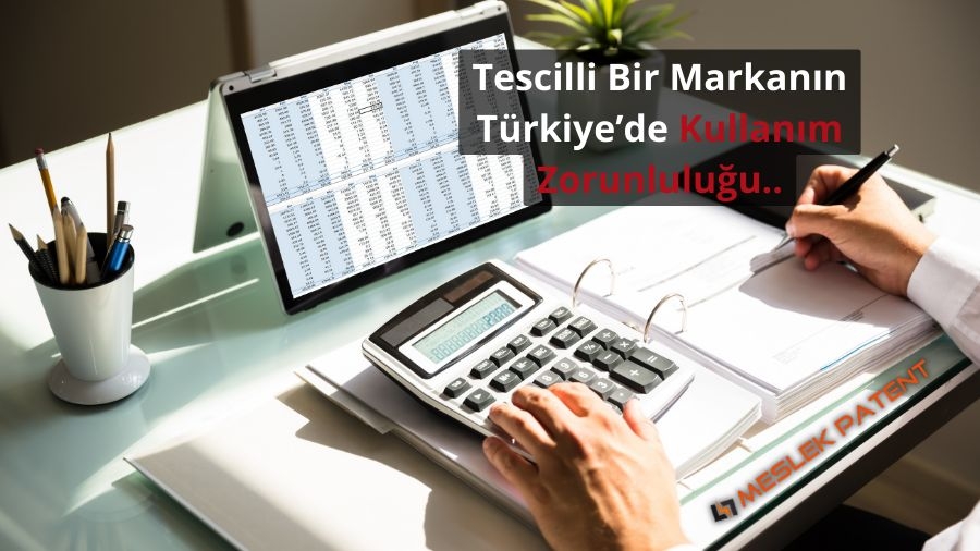 Tescilli Bir Markanın Türkiye’de Kullanılanım Zorunluluğu