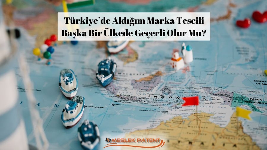 Türkiye’de Aldığım Marka Tescili Başka Bir Ülkede Geçerli Olur Mu?