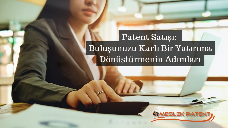 Patent Satışı: Buluşunuzu Karlı Bir Yatırıma Dönüştürmenin Adımları