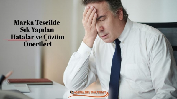 Marka Tescil Sürecinde Sık Yapılan Hatalar ve Çözüm Önerileri