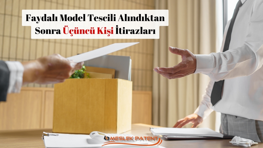 Faydalı Model Tescili Alındıktan Sonra Üçüncü Kişiler İtiraz Edebilir Mi?