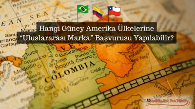 Hangi Güney Amerika Ülkelerine Uluslararası Marka Başvurusu Yapılabilir?